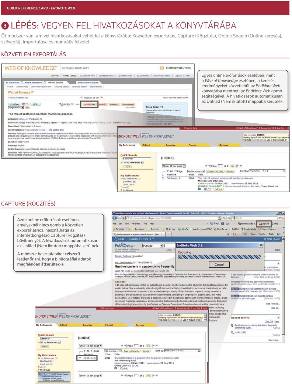 KÖZVETLEN EXPORTÁLÁS Egyes online erőforrások esetében, mint a Web of Knowledge esetében, a keresési eredményeket közvetlenül az EndNote Web könyvtárba mentheti az EndNote Web gomb segítségével.