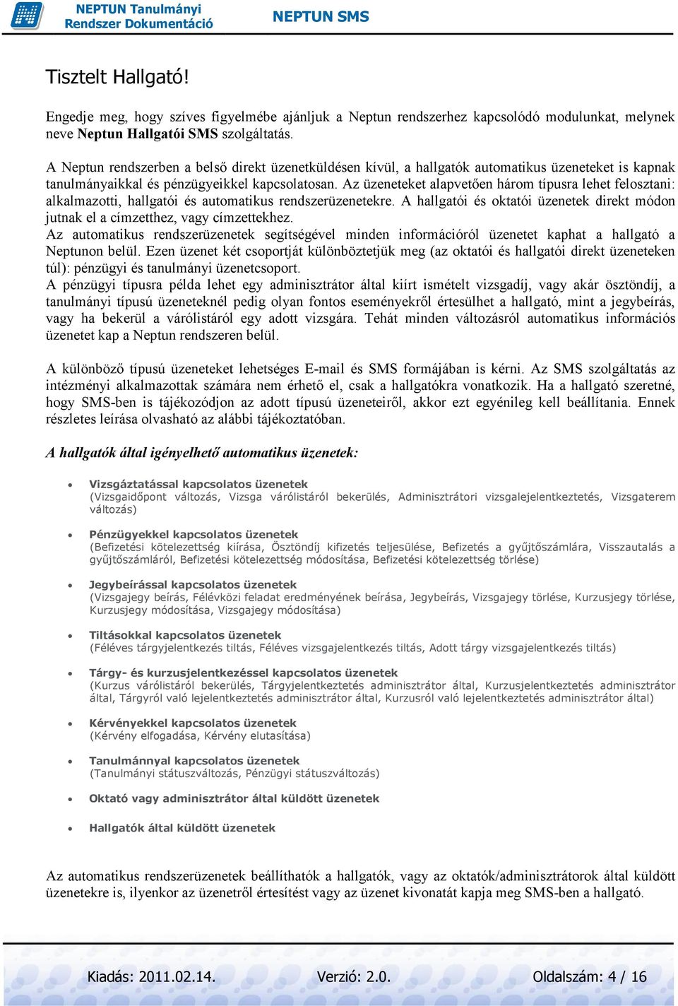 Az üzeneteket alapvetıen három típusra lehet felosztani: alkalmazotti, hallgatói és automatikus rendszerüzenetekre.