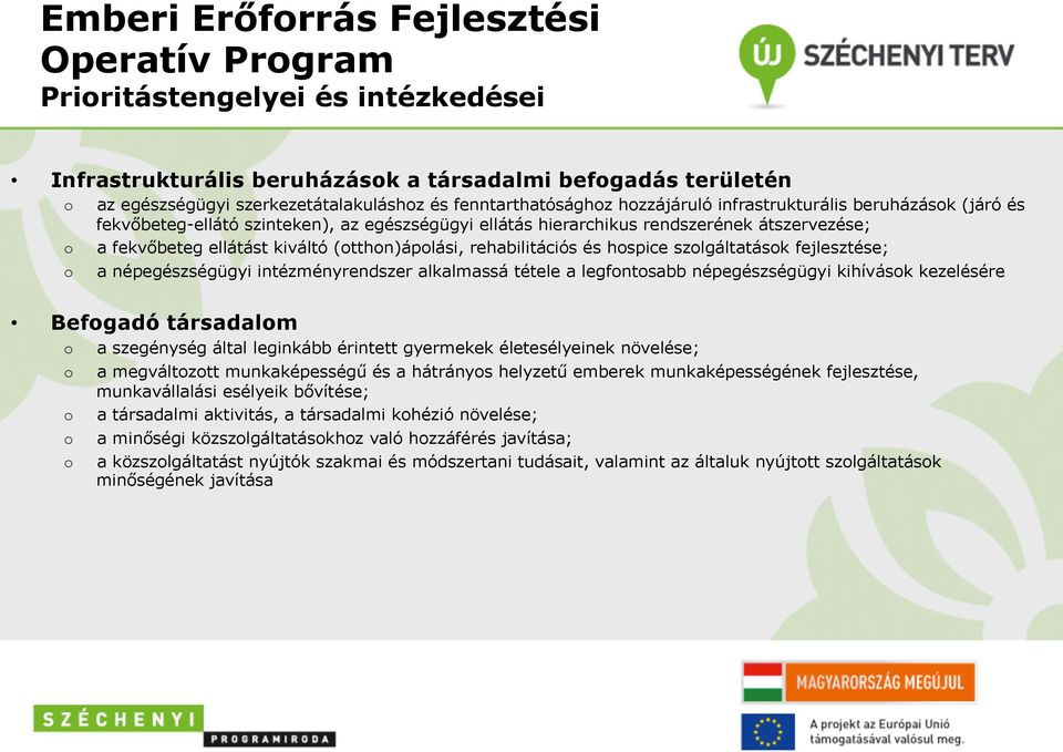 rehabilitációs és hspice szlgáltatásk fejlesztése; a népegészségügyi intézményrendszer alkalmassá tétele a legfntsabb népegészségügyi kihívásk kezelésére Befgadó társadalm a szegénység által