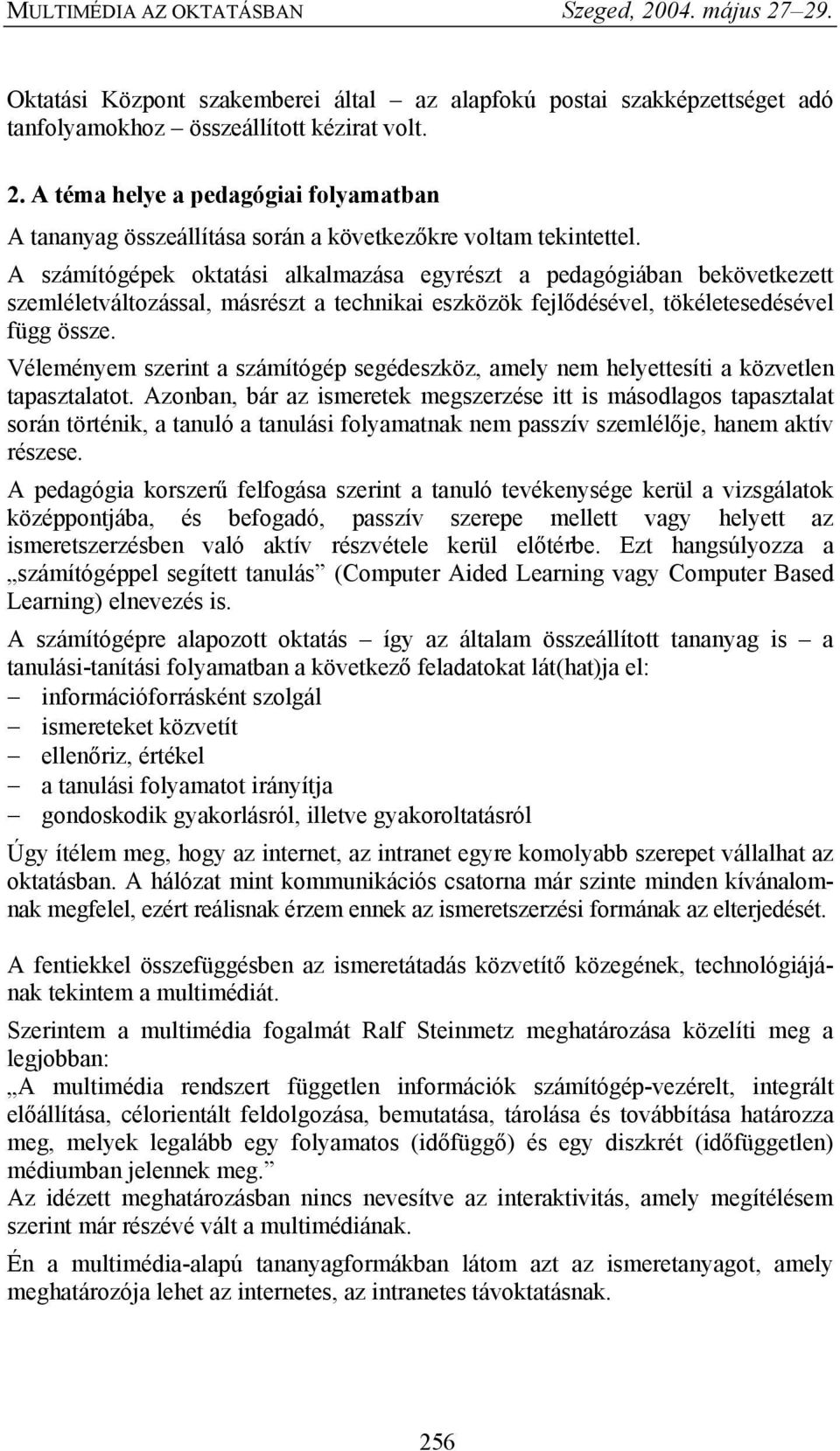 A számítógépek oktatási alkalmazása egyrészt a pedagógiában bekövetkezett szemléletváltozással, másrészt a technikai eszközök fejlődésével, tökéletesedésével függ össze.