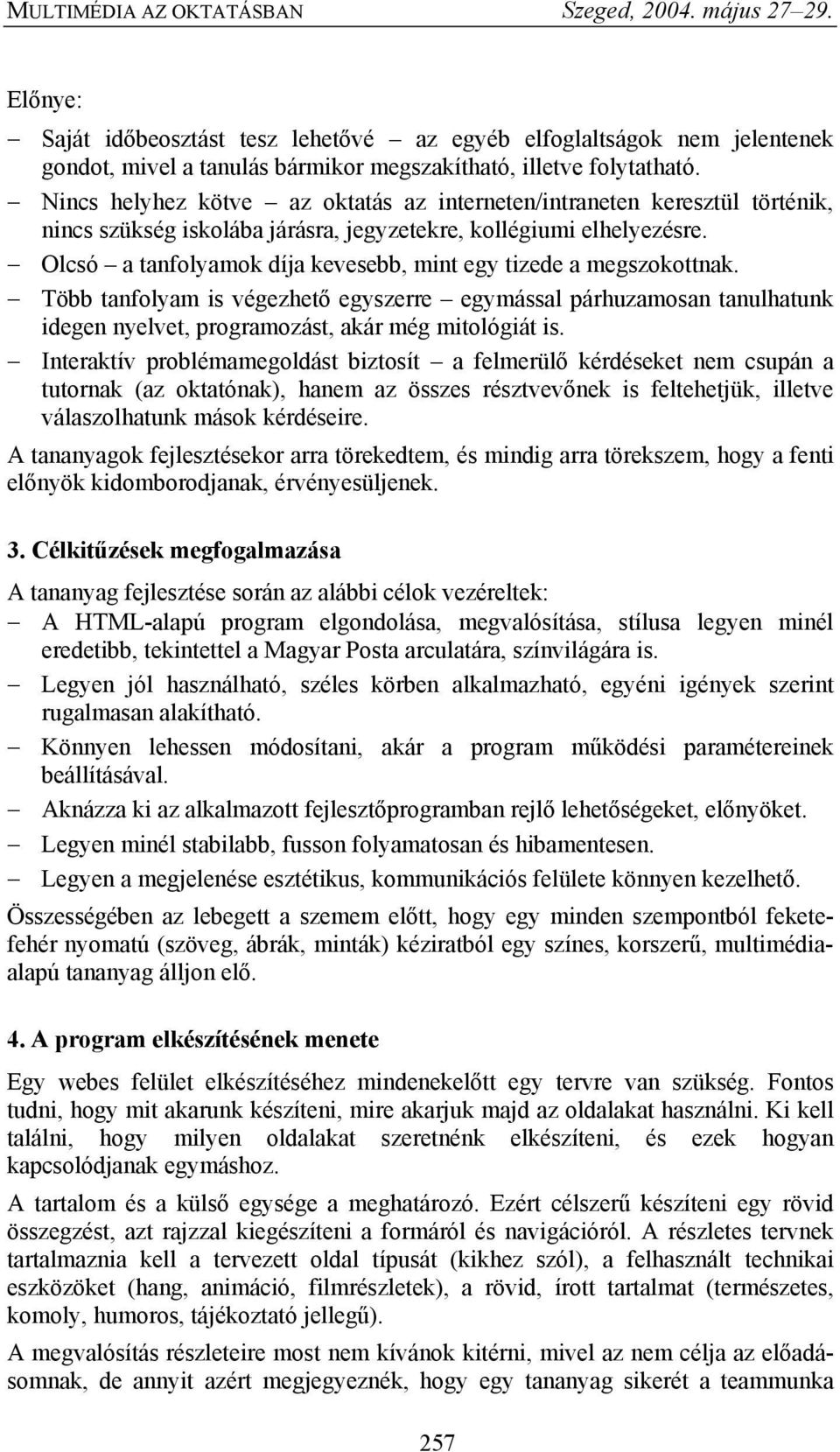 Olcsó a tanfolyamok díja kevesebb, mint egy tizede a megszokottnak. Több tanfolyam is végezhető egyszerre egymással párhuzamosan tanulhatunk idegen nyelvet, programozást, akár még mitológiát is.