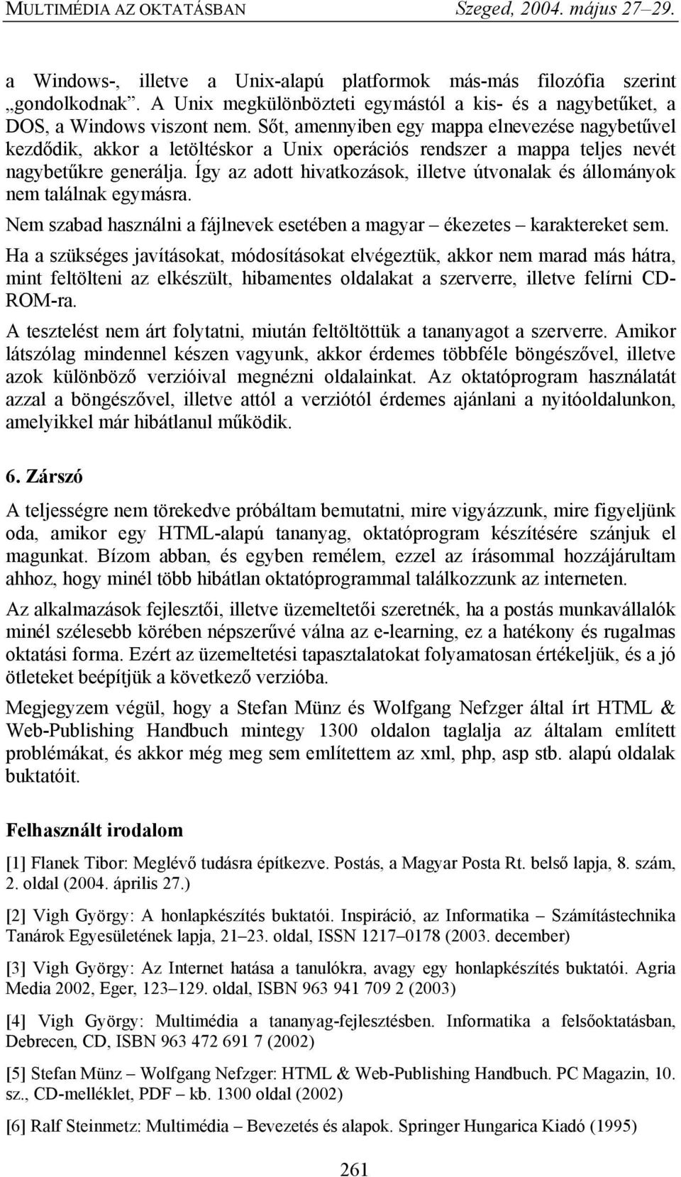 Így az adott hivatkozások, illetve útvonalak és állományok nem találnak egymásra. Nem szabad használni a fájlnevek esetében a magyar ékezetes karaktereket sem.