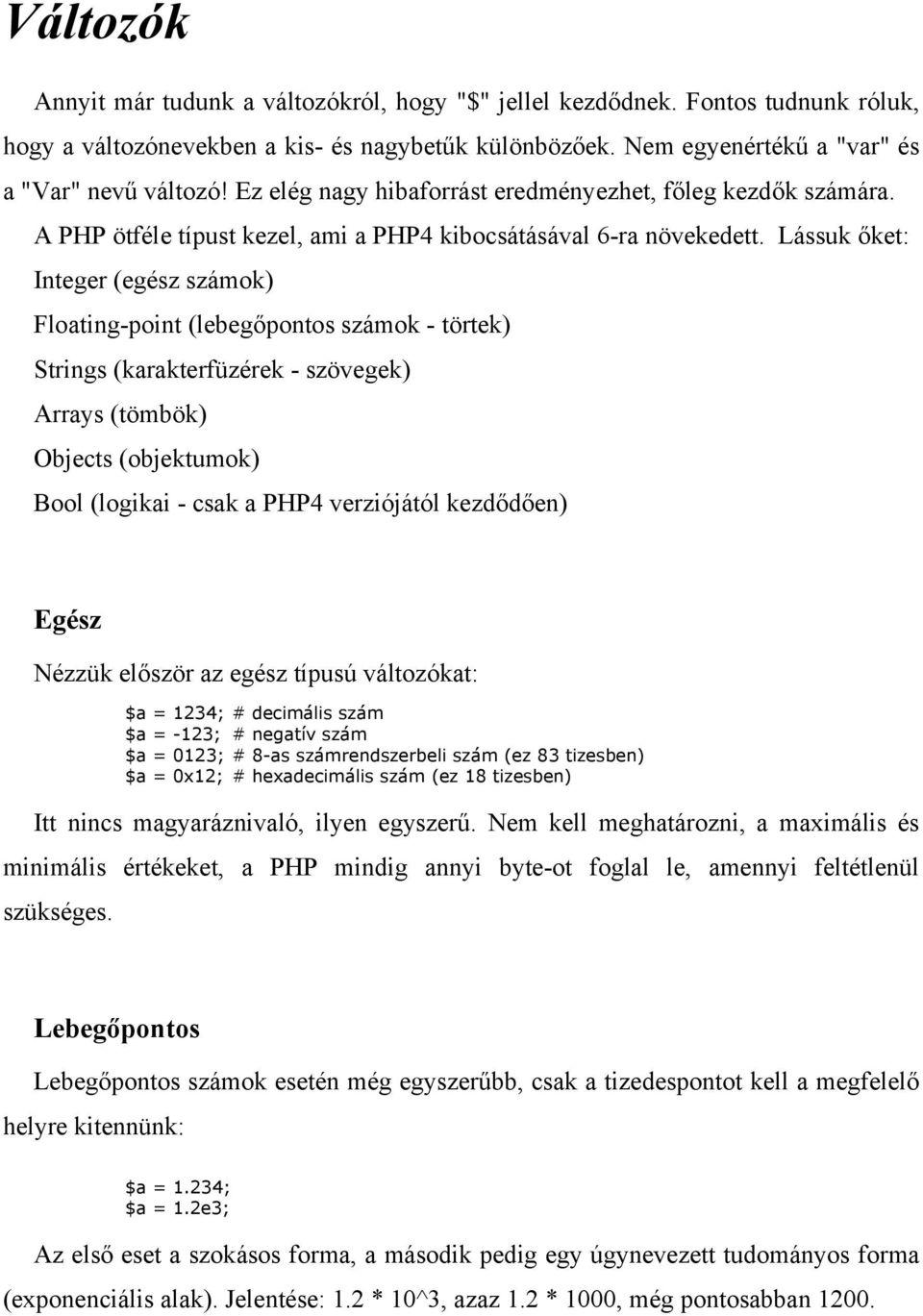 Lássuk őket: Integer (egész számok) Floating-point (lebegőpontos számok - törtek) Strings (karakterfüzérek - szövegek) Arrays (tömbök) Objects (objektumok) Bool (logikai - csak a PHP4 verziójától