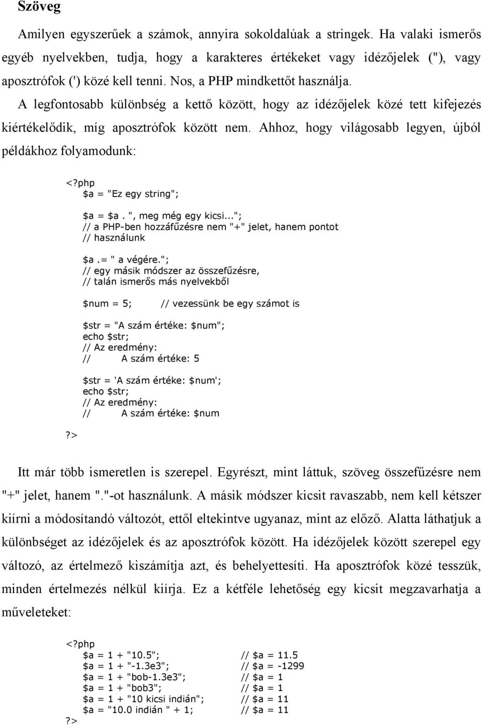 Ahhoz, hogy világosabb legyen, újból példákhoz folyamodunk: $a = "Ez egy string"; $a = $a. ", meg még egy kicsi..."; // a PHP-ben hozzáfűzésre nem "+" jelet, hanem pontot // használunk $a.