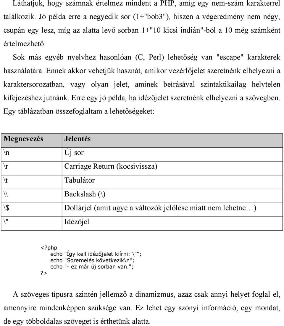 Sok más egyéb nyelvhez hasonlóan (C, Perl) lehetőség van "escape" karakterek használatára.