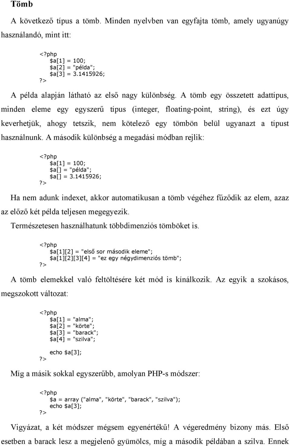 A második különbség a megadási módban rejlik: $a[1] = 100; $a[] = "példa"; $a[] = 3.