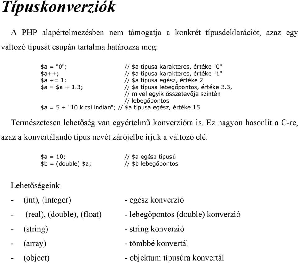 3, // mivel egyik összetevője szintén // lebegőpontos $a = 5 + "10 kicsi indián"; // $a típusa egész, értéke 15 Természetesen lehetőség van egyértelmű konverzióra is.