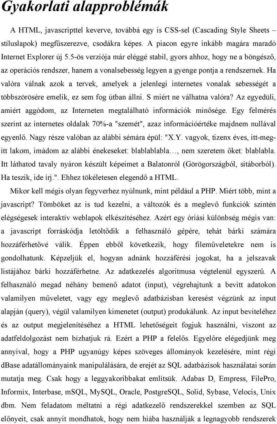 5-ös verziója már eléggé stabil, gyors ahhoz, hogy ne a böngésző, az operációs rendszer, hanem a vonalsebesség legyen a gyenge pontja a rendszernek.