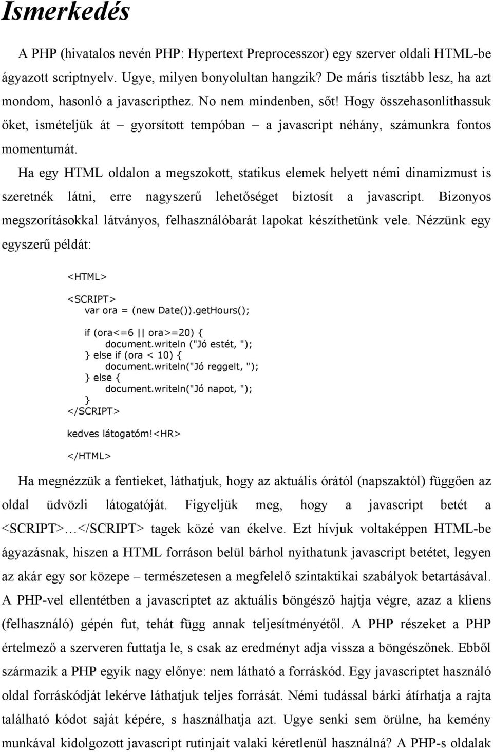 Hogy összehasonlíthassuk őket, ismételjük át gyorsított tempóban a javascript néhány, számunkra fontos momentumát.