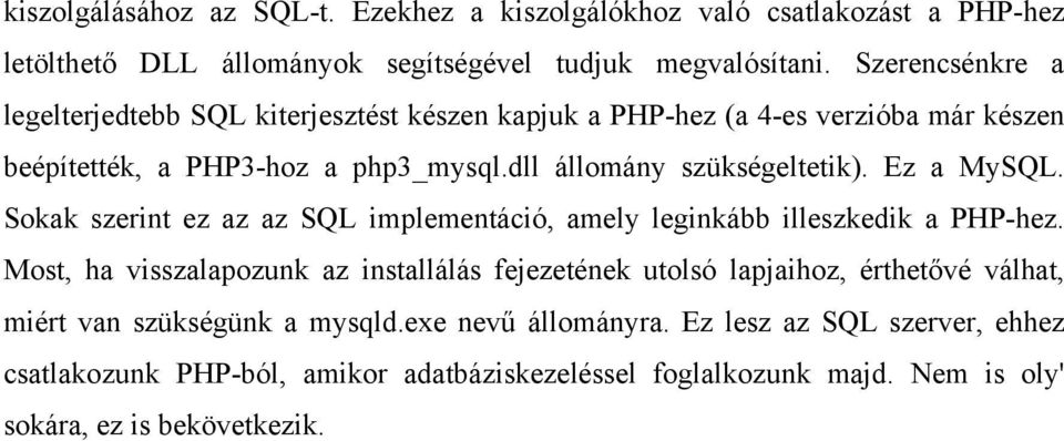 Ez a MySQL. Sokak szerint ez az az SQL implementáció, amely leginkább illeszkedik a PHP-hez.