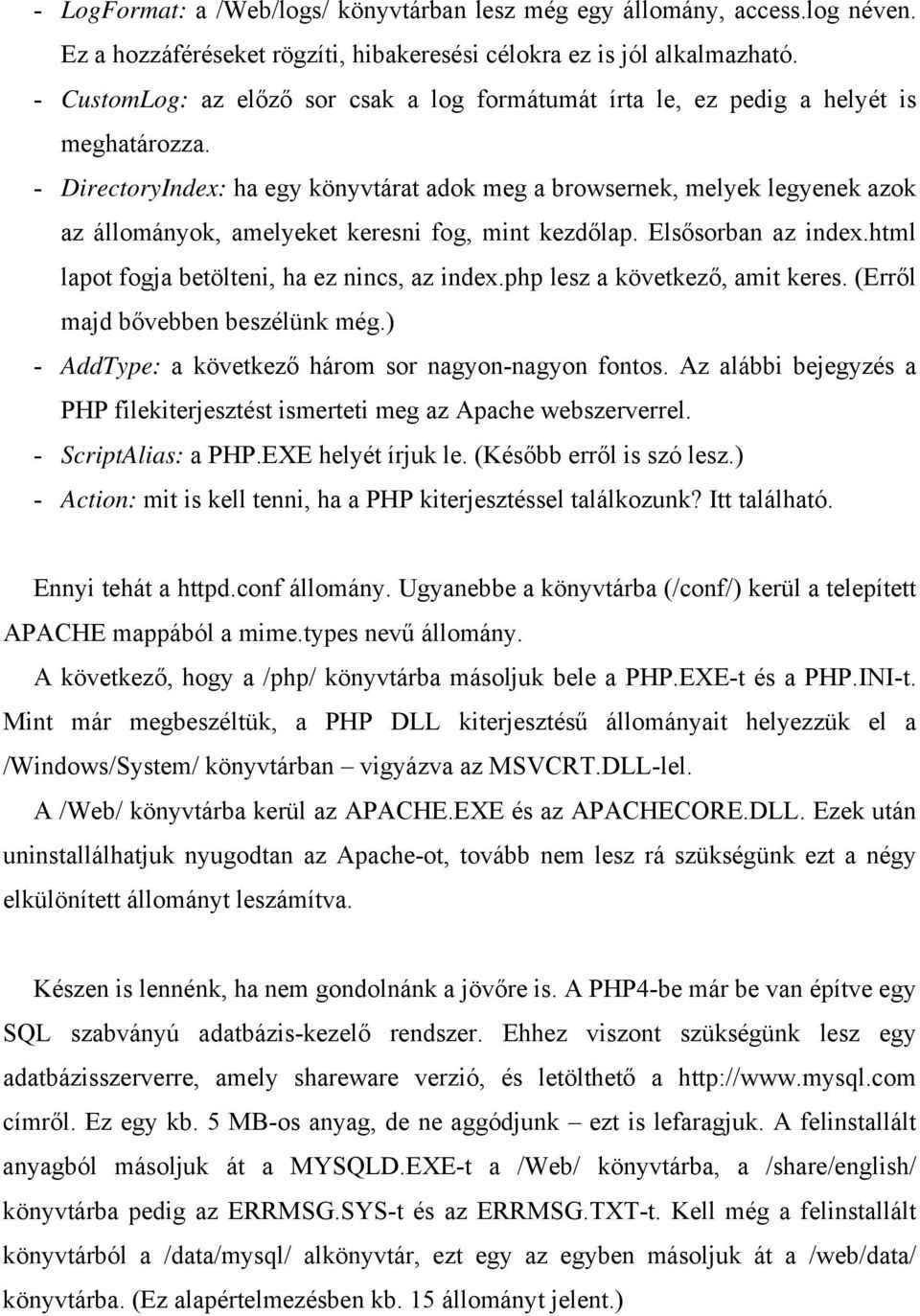 - DirectoryIndex: ha egy könyvtárat adok meg a browsernek, melyek legyenek azok az állományok, amelyeket keresni fog, mint kezdőlap. Elsősorban az index.