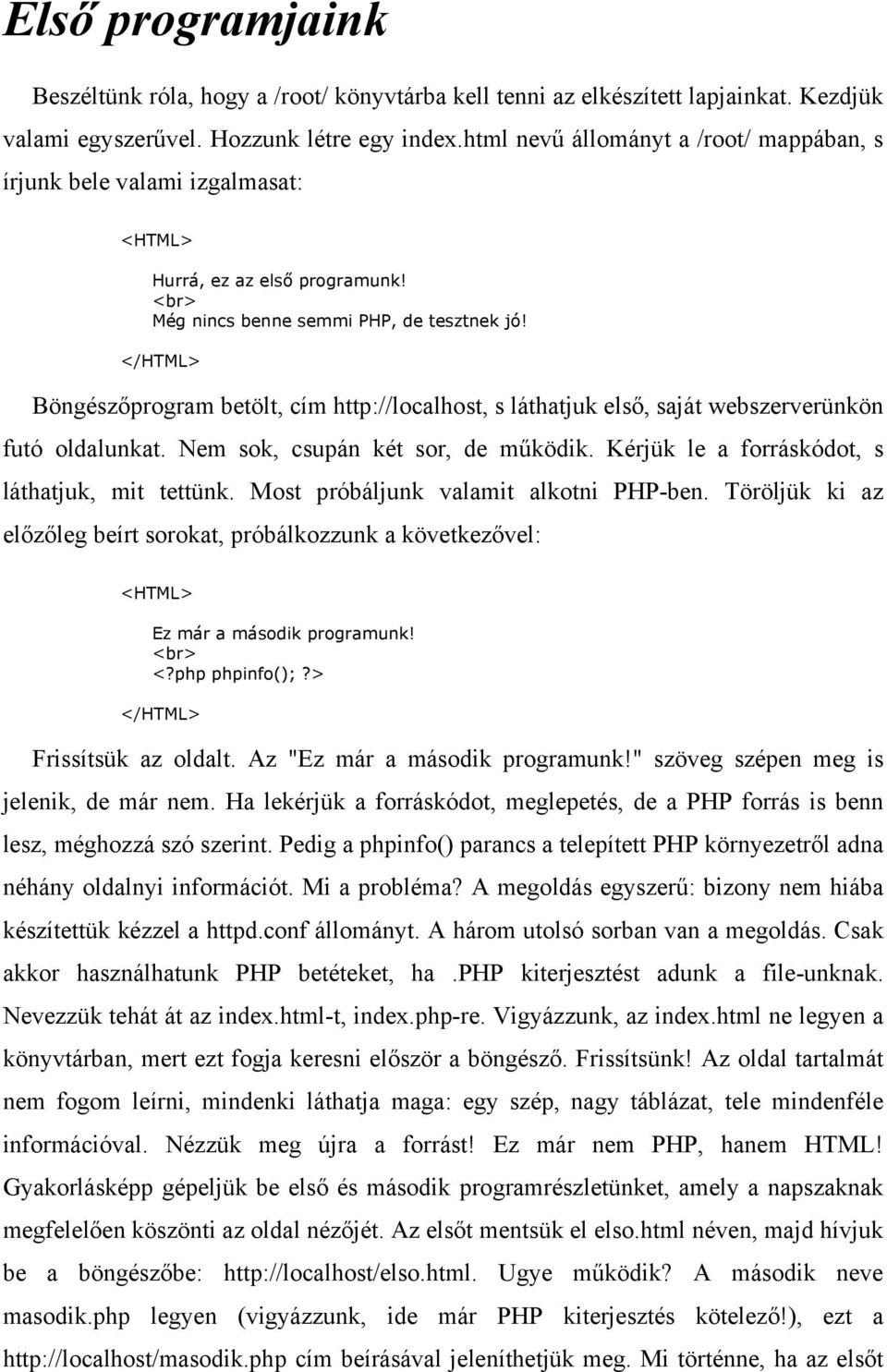 </HTML> Böngészőprogram betölt, cím http://localhost, s láthatjuk első, saját webszerverünkön futó oldalunkat. Nem sok, csupán két sor, de működik. Kérjük le a forráskódot, s láthatjuk, mit tettünk.