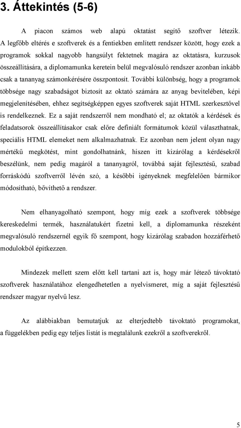 keretein belül megvalósuló rendszer azonban inkább csak a tananyag számonkérésére összpontosít.