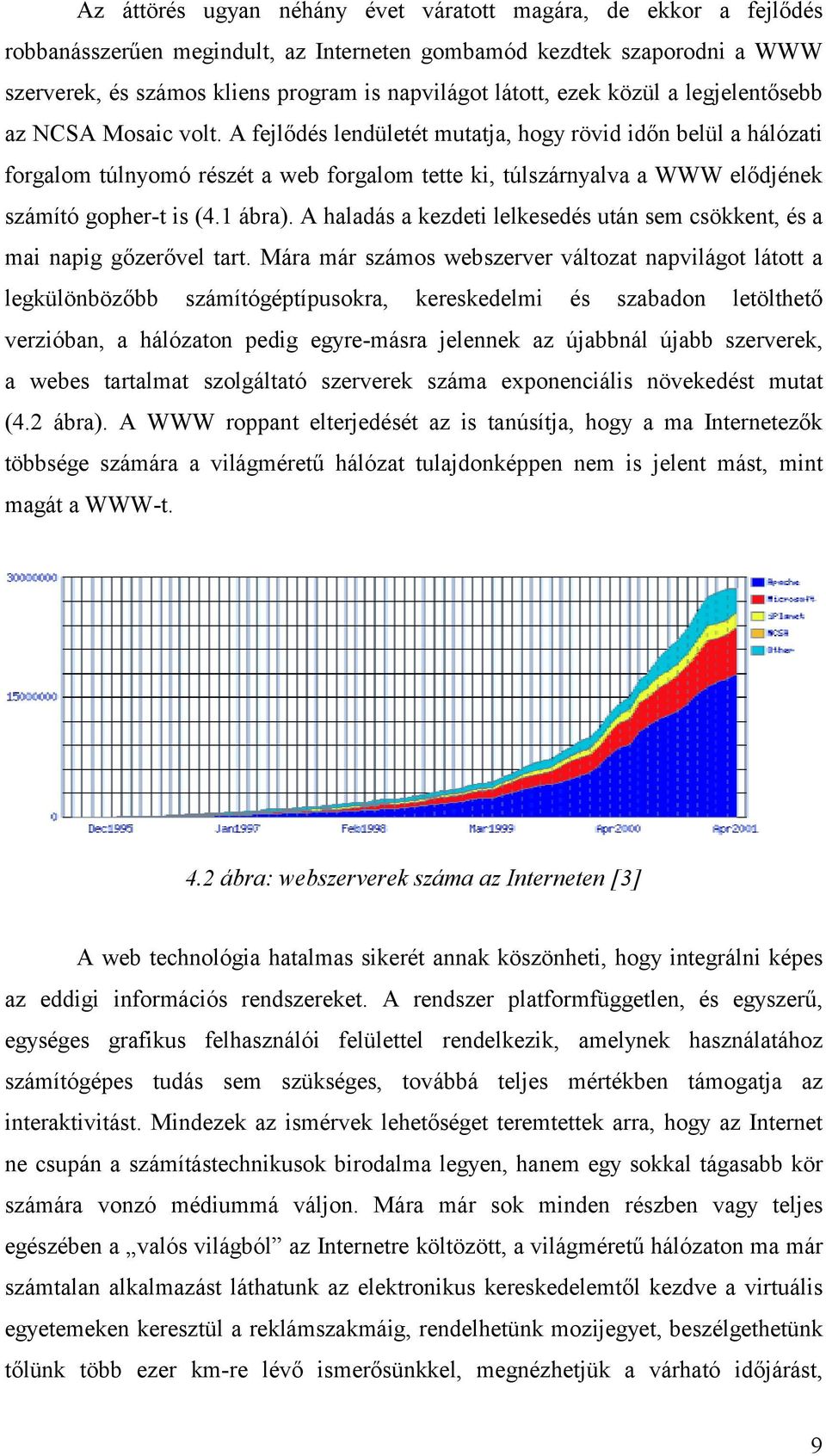 A fejlődés lendületét mutatja, hogy rövid időn belül a hálózati forgalom túlnyomó részét a web forgalom tette ki, túlszárnyalva a WWW elődjének számító gopher-t is (4.1 ábra).