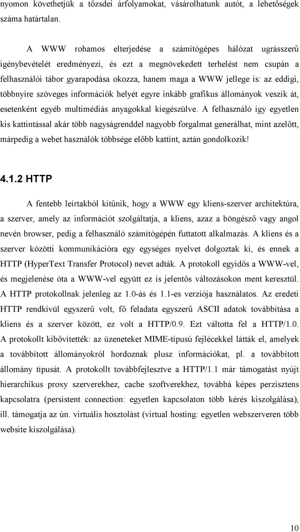 is: az eddigi, többnyire szöveges információk helyét egyre inkább grafikus állományok veszik át, esetenként egyéb multimédiás anyagokkal kiegészülve.