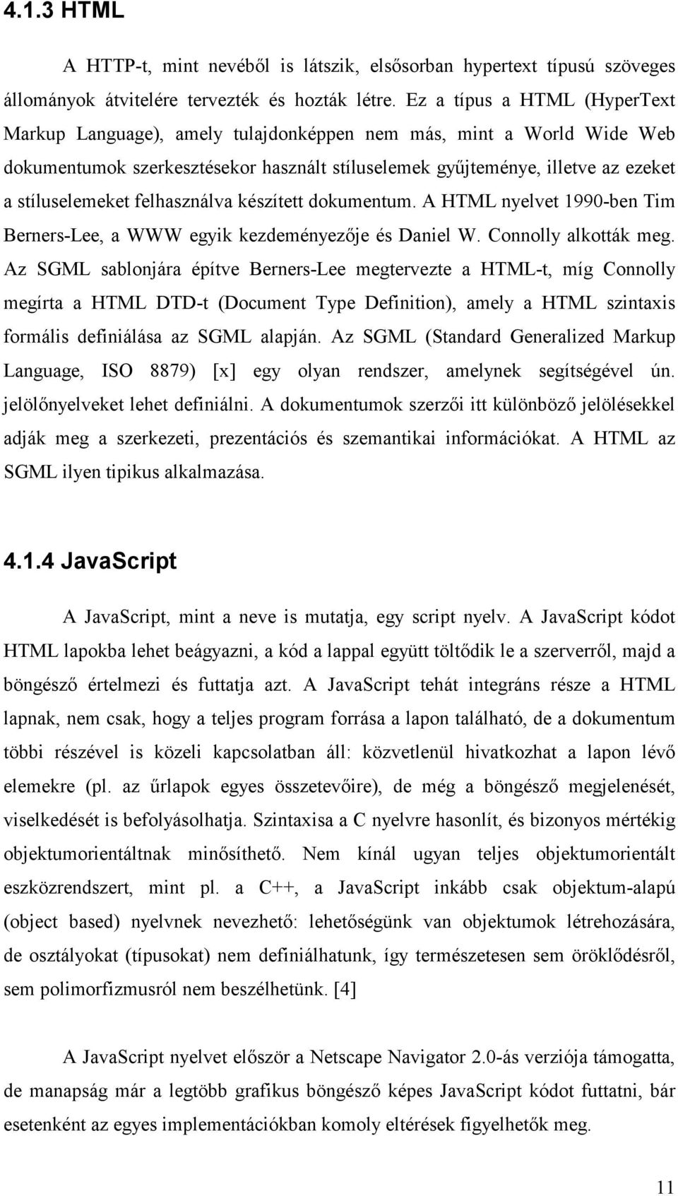 felhasználva készített dokumentum. A HTML nyelvet 1990-ben Tim Berners-Lee, a WWW egyik kezdeményezője és Daniel W. Connolly alkották meg.