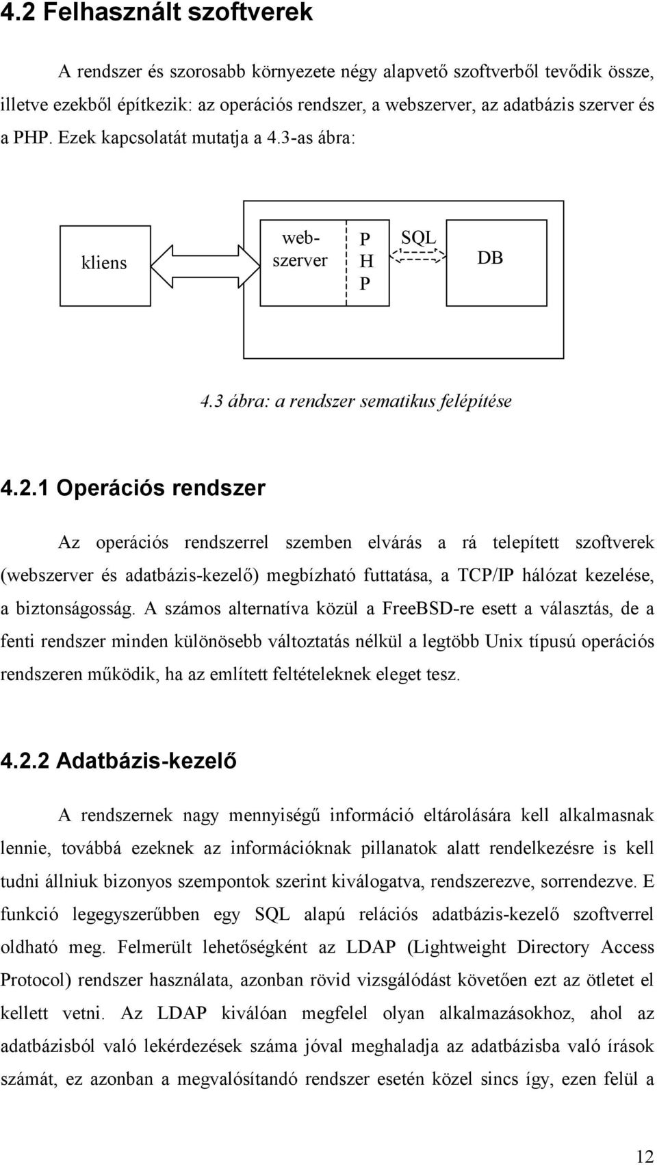 1 Operációs rendszer Az operációs rendszerrel szemben elvárás a rá telepített szoftverek (webszerver és adatbázis-kezelő) megbízható futtatása, a TCP/IP hálózat kezelése, a biztonságosság.