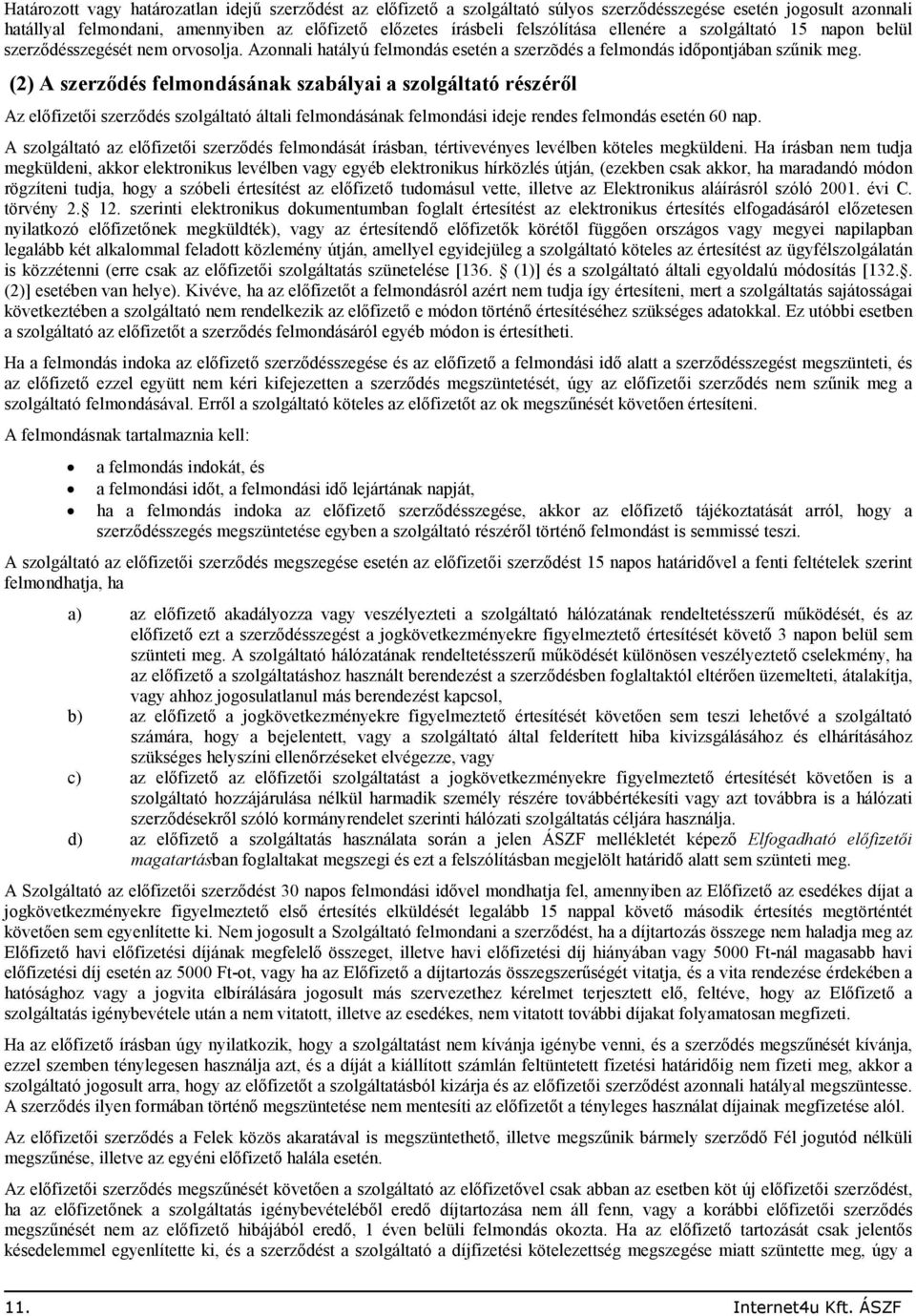 (2) A szerzıdés felmondásának szabályai a szolgáltató részérıl Az elıfizetıi szerzıdés szolgáltató általi felmondásának felmondási ideje rendes felmondás esetén 60 nap.