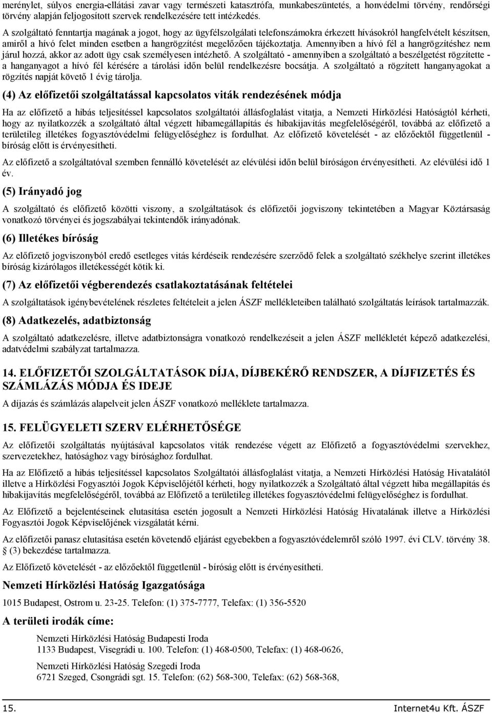 tájékoztatja. Amennyiben a hívó fél a hangrögzítéshez nem járul hozzá, akkor az adott ügy csak személyesen intézhetı.