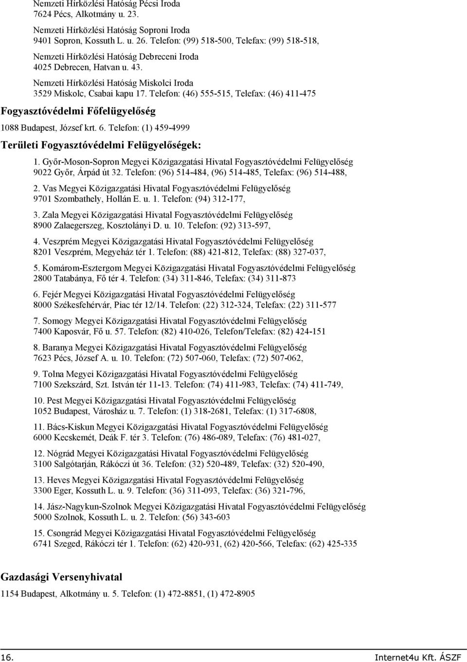 Telefon: (46) 555-515, Telefax: (46) 411-475 Fogyasztóvédelmi Fıfelügyelıség 1088 Budapest, József krt. 6. Telefon: (1) 459-4999 Területi Fogyasztóvédelmi Felügyelıségek: 1.