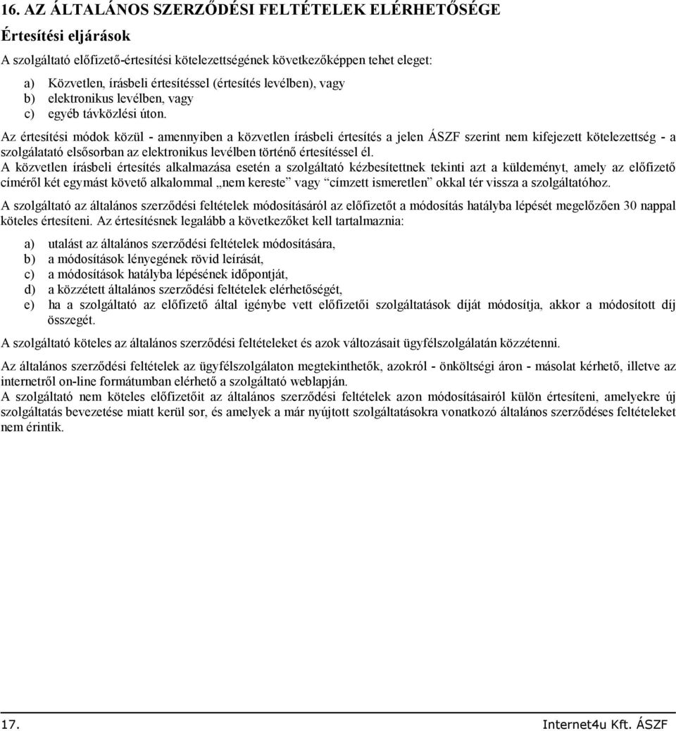 Az értesítési módok közül - amennyiben a közvetlen írásbeli értesítés a jelen ÁSZF szerint nem kifejezett kötelezettség - a szolgálatató elsısorban az elektronikus levélben történı értesítéssel él.