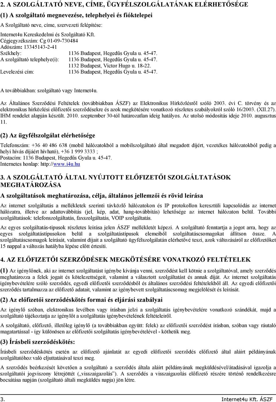 18-22. Levelezési cím: 1136 Budapest, Hegedős Gyula u. 45-47. A továbbiakban: szolgáltató vagy Internet4u.