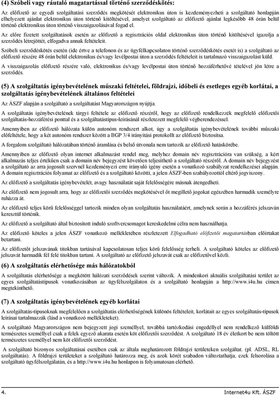 Az elıre fizetett szolgáltatások esetén az elıfizetı a regisztrációs oldal elektronikus úton történı kitöltésével igazolja a szerzıdés létrejöttét, elfogadva annak feltételeit.