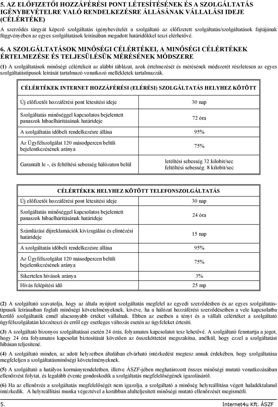 A SZOLGÁLTATÁSOK MINİSÉGI CÉLÉRTÉKEI, A MINİSÉGI CÉLÉRTÉKEK ÉRTELMEZÉSE ÉS TELJESÜLÉSÜK MÉRÉSÉNEK MÓDSZERE (1) A szolgáltatások minıségi célértékeit az alábbi táblázat, azok értelmezését és mérésének