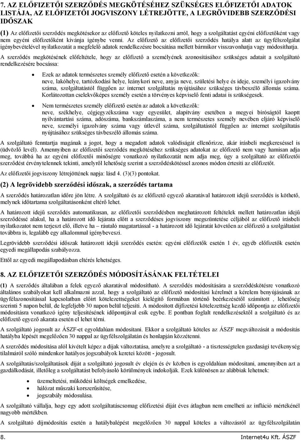 Az elıfizetı az elıfizetıi szerzıdés hatálya alatt az ügyfélszolgálat igénybevételével nyilatkozatát a megfelelı adatok rendelkezésre bocsátása mellett bármikor visszavonhatja vagy módosíthatja.