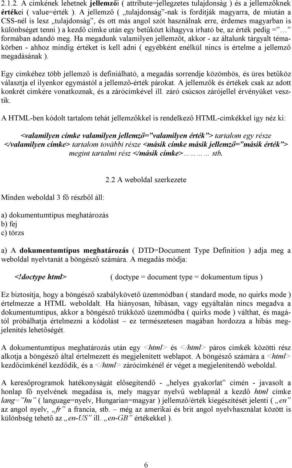 betűközt kihagyva írható be, az érték pedig = formában adandó meg.