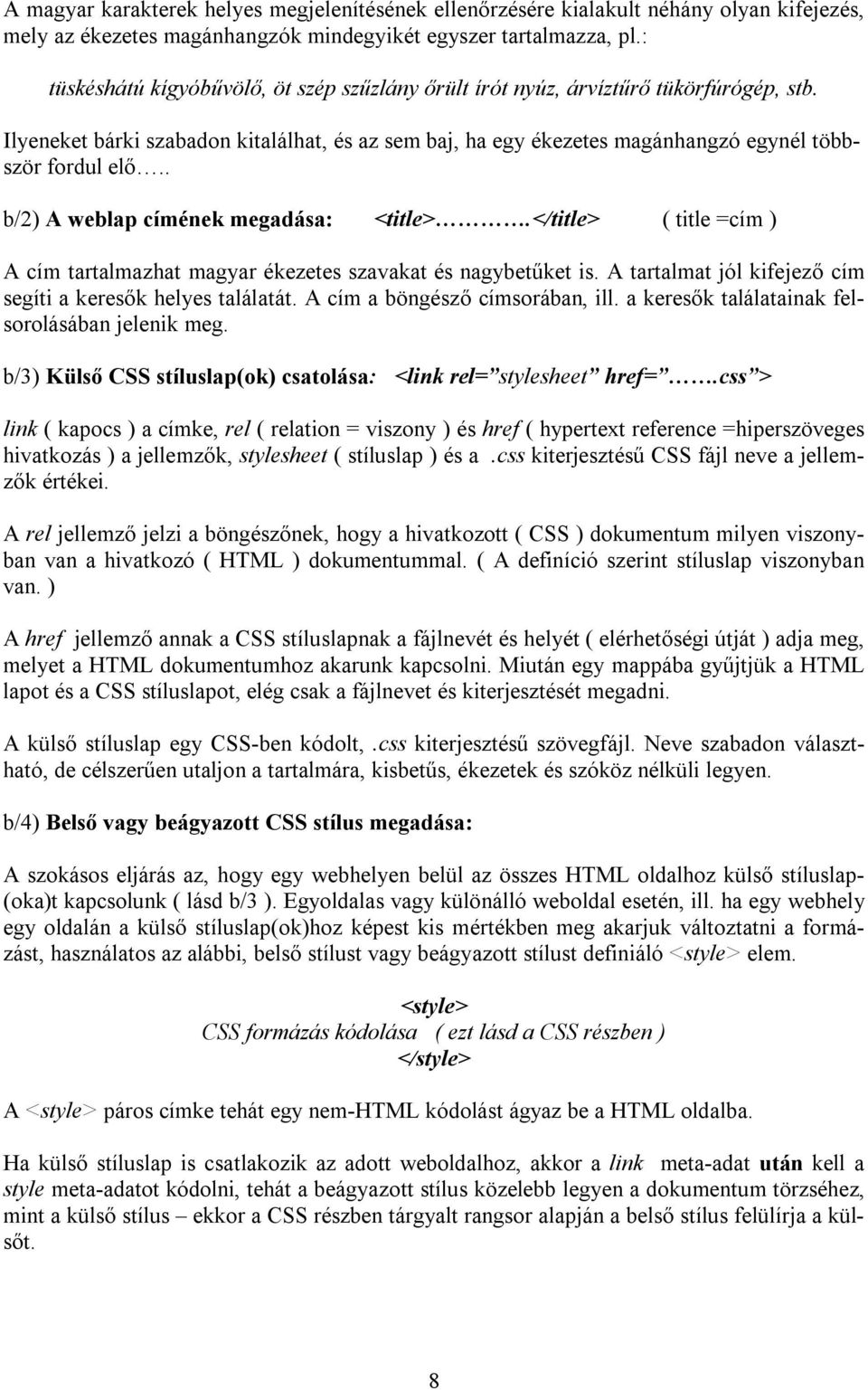 . b/2) A weblap címének megadása: <title>.</title> ( title =cím ) A cím tartalmazhat magyar ékezetes szavakat és nagybetűket is. A tartalmat jól kifejező cím segíti a keresők helyes találatát.