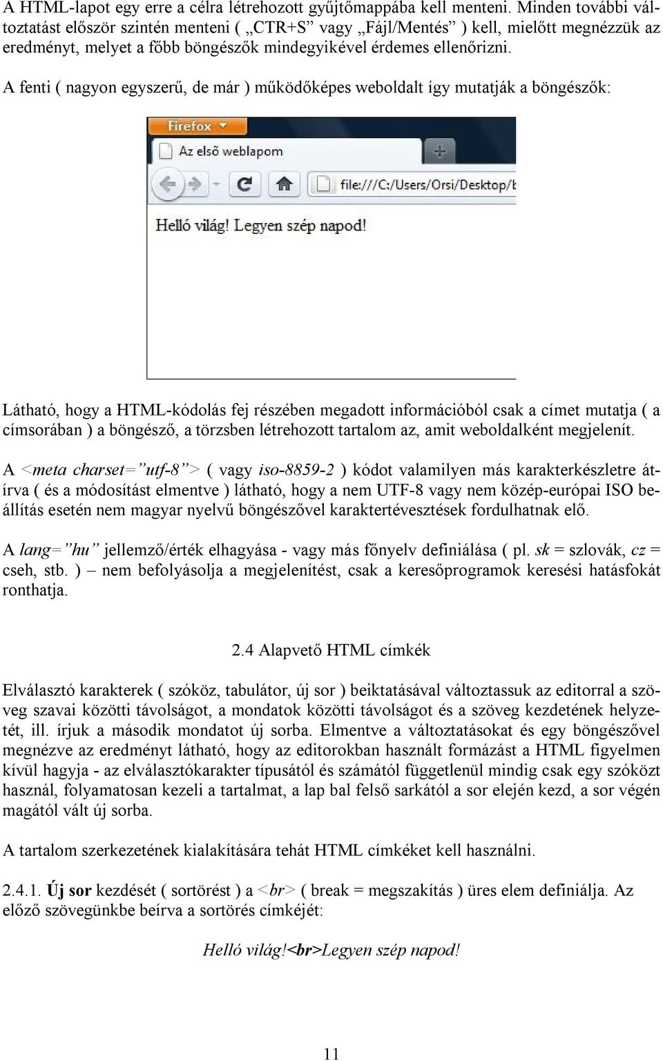 A fenti ( nagyon egyszerű, de már ) működőképes weboldalt így mutatják a böngészők: Látható, hogy a HTML-kódolás fej részében megadott információból csak a címet mutatja ( a címsorában ) a böngésző,