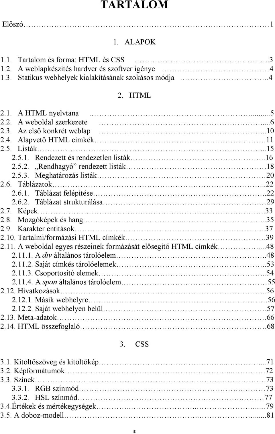 6. Táblázatok...22 2.6.1. Táblázat felépítése..22 2.6.2. Táblázat strukturálása. 29 2.7. Képek..33 2.8. Mozgóképek és hang.......35 2.9. Karakter entitások...37 2.10. Tartalmi/formázási HTML címkék.