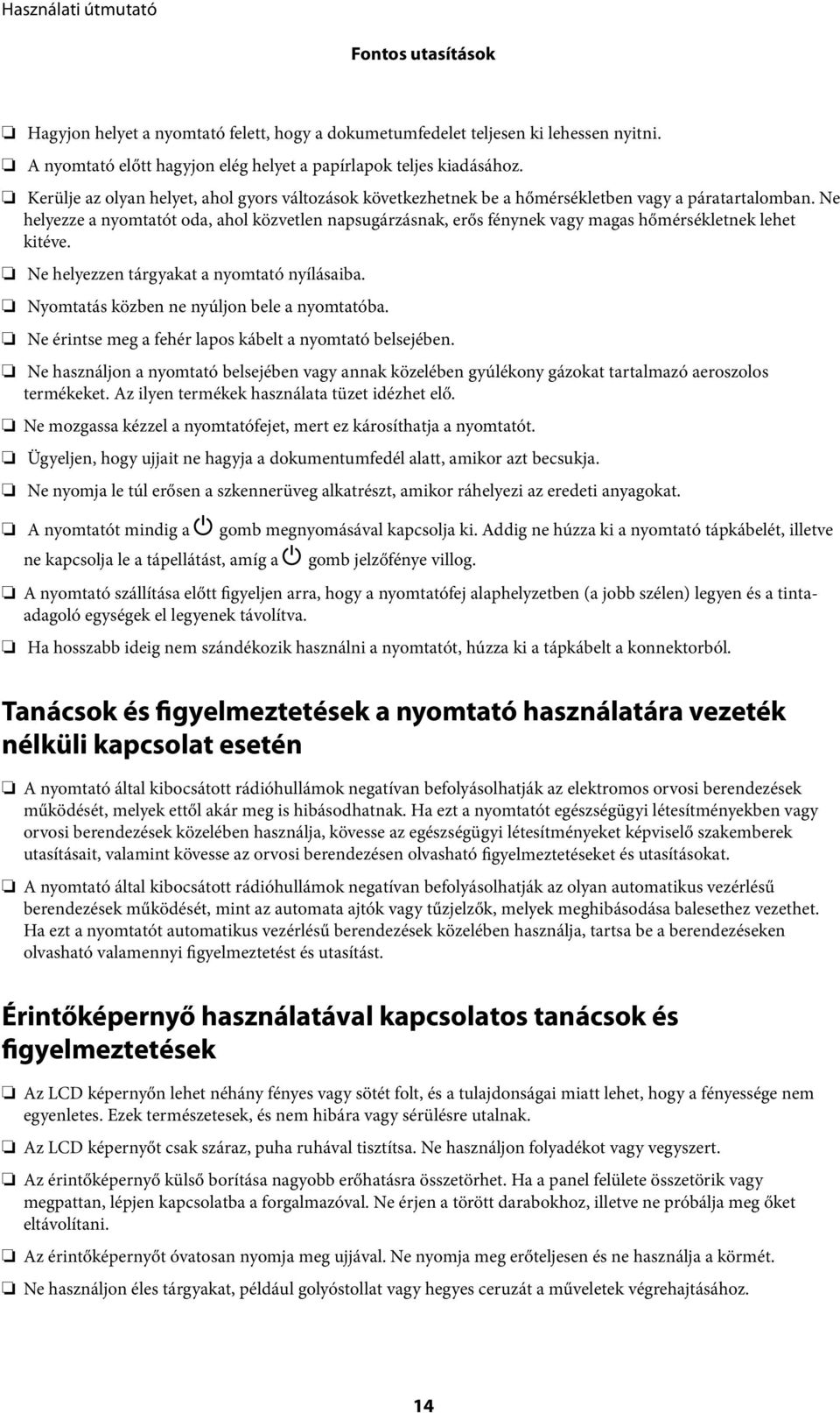 Ne helyezze a nyomtatót oda, ahol közvetlen napsugárzásnak, erős fénynek vagy magas hőmérsékletnek lehet kitéve. Ne helyezzen tárgyakat a nyomtató nyílásaiba.