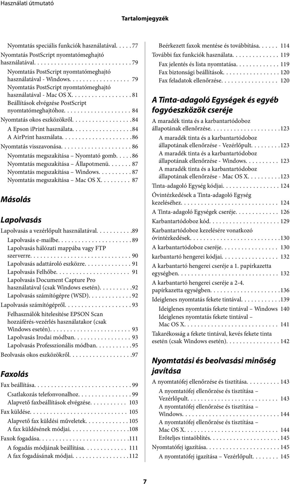 ..84 A AirPrint használata...86 Nyomtatás visszavonása...86 Nyomtatás megszakítása Nyomtató gomb.....86 Nyomtatás megszakítása Állapotmenü....... 87 Nyomtatás megszakítása Windows.