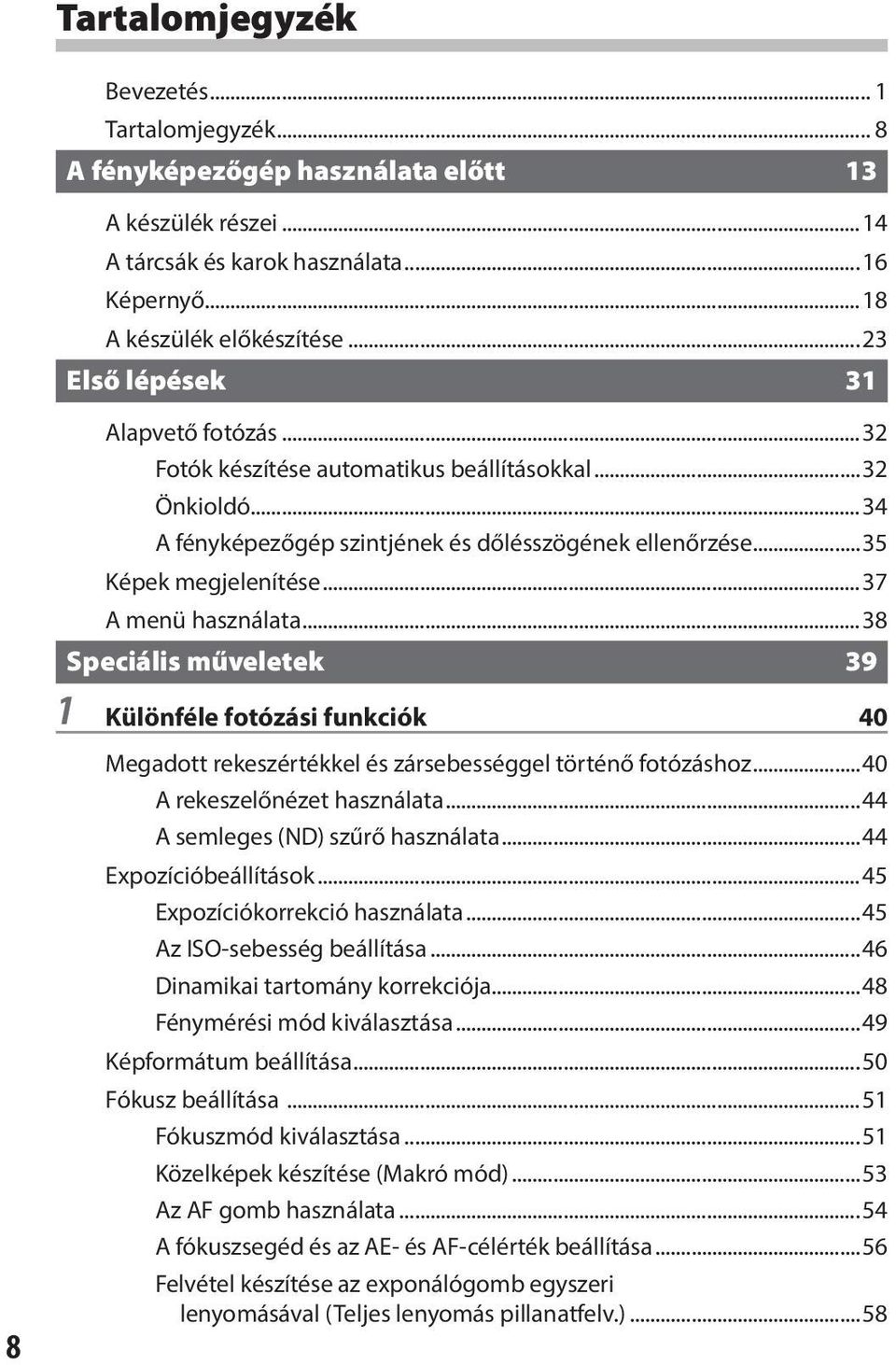 ..37 A menü használata...38 Speciális műveletek 39 1 Különféle fotózási funkciók 40 Megadott rekeszértékkel és zársebességgel történő fotózáshoz...40 A rekeszelőnézet használata.