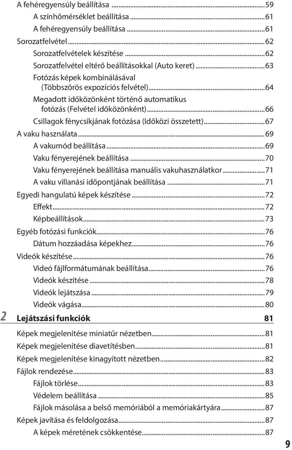 ..66 Csillagok fénycsíkjának fotózása (Időközi összetett)...67 A vaku használata...69 A vakumód beállítása...69 Vaku fényerejének beállítása...70 Vaku fényerejének beállítása manuális vakuhasználatkor.