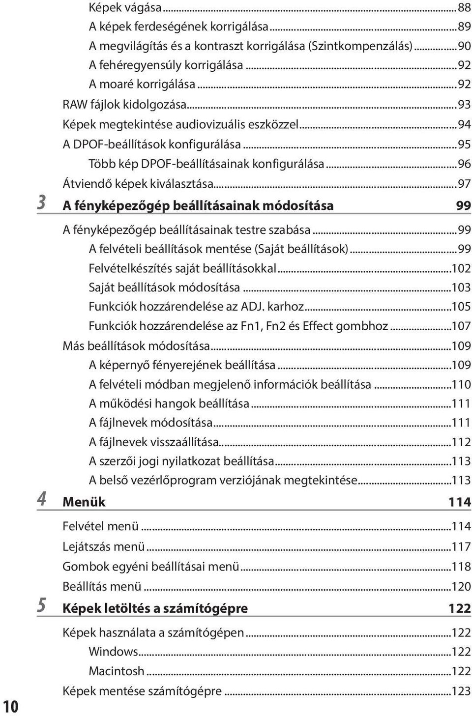 ..97 3 A fényképezőgép beállításainak módosítása 99 A fényképezőgép beállításainak testre szabása...99 A felvételi beállítások mentése (Saját beállítások)...99 Felvételkészítés saját beállításokkal.