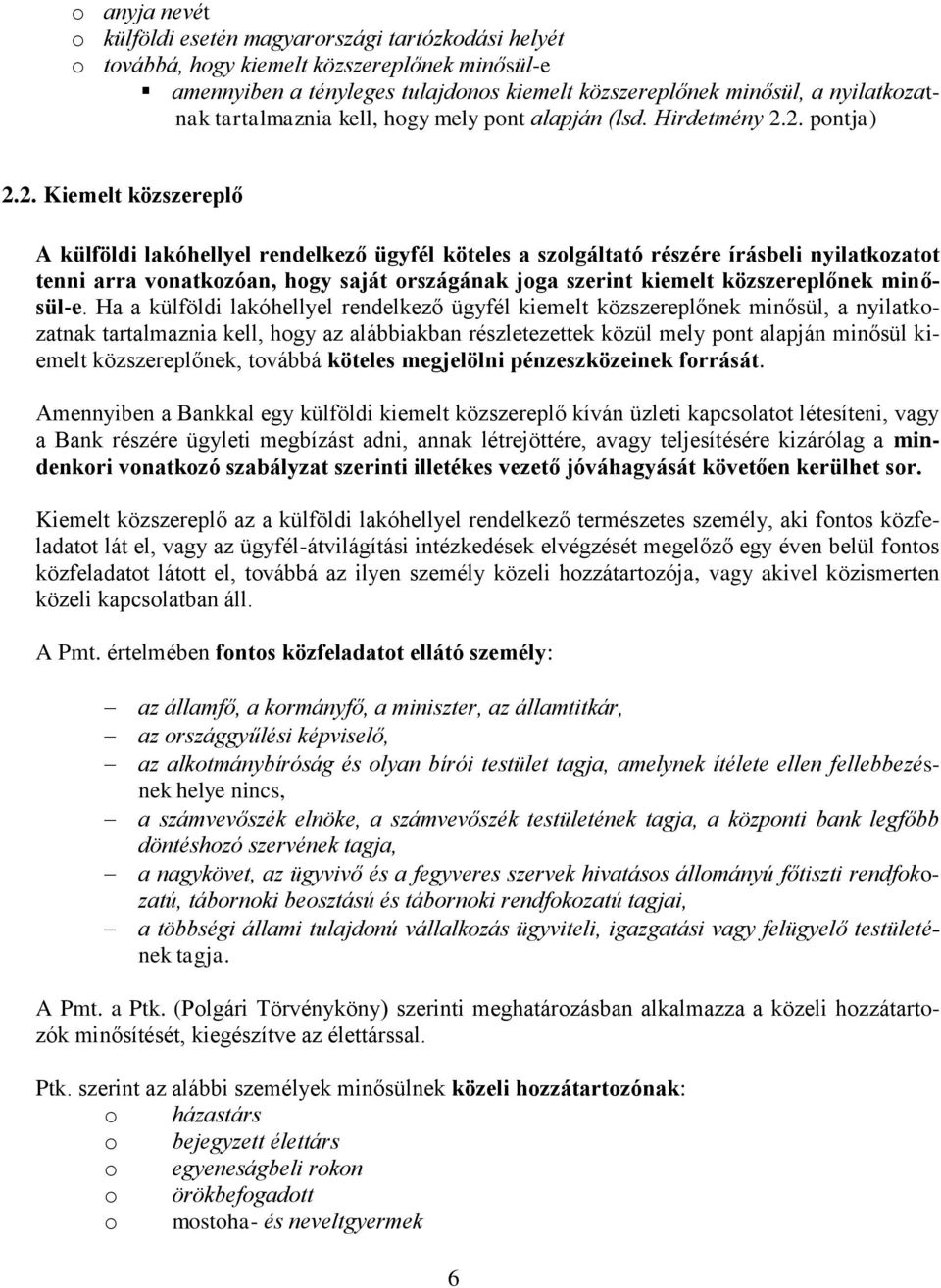 2. pntja) 2.2. Kiemelt közszereplő A külföldi lakóhellyel rendelkező ügyfél köteles a szlgáltató részére írásbeli nyilatkzatt tenni arra vnatkzóan, hgy saját rszágának jga szerint kiemelt