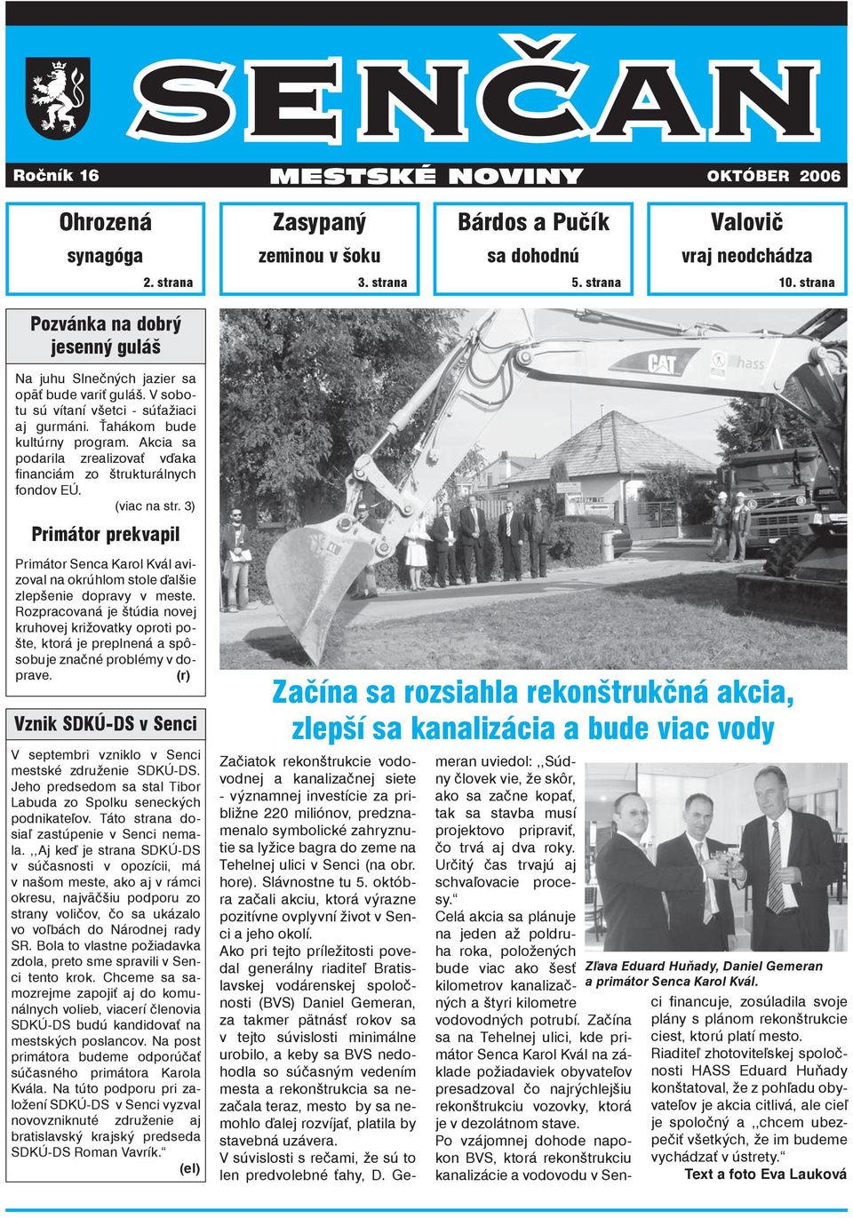 Akcia sa podarila zrealizovať vďaka financiám zo štrukturálnych fondov EÚ. (viac na str. 3) Primátor prekvapil Primátor Senca Karol Kvál avizoval na okrúhlom stole ďalšie zlepšenie dopravy v meste.