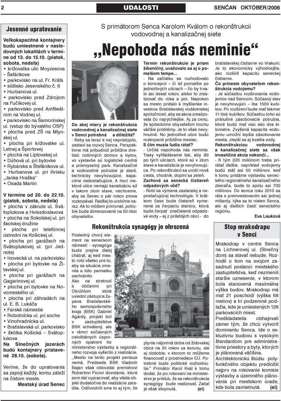 parkovisko pred Amfiteátrom na Vodnej ul. parkovisko na Šamorínskej ul. (vstup do bývalého OSP) plocha pred ZŠ na Mlynskej ul. plocha pri križovatke ul. Letnej a Športovej plocha na Liptovskej ul.