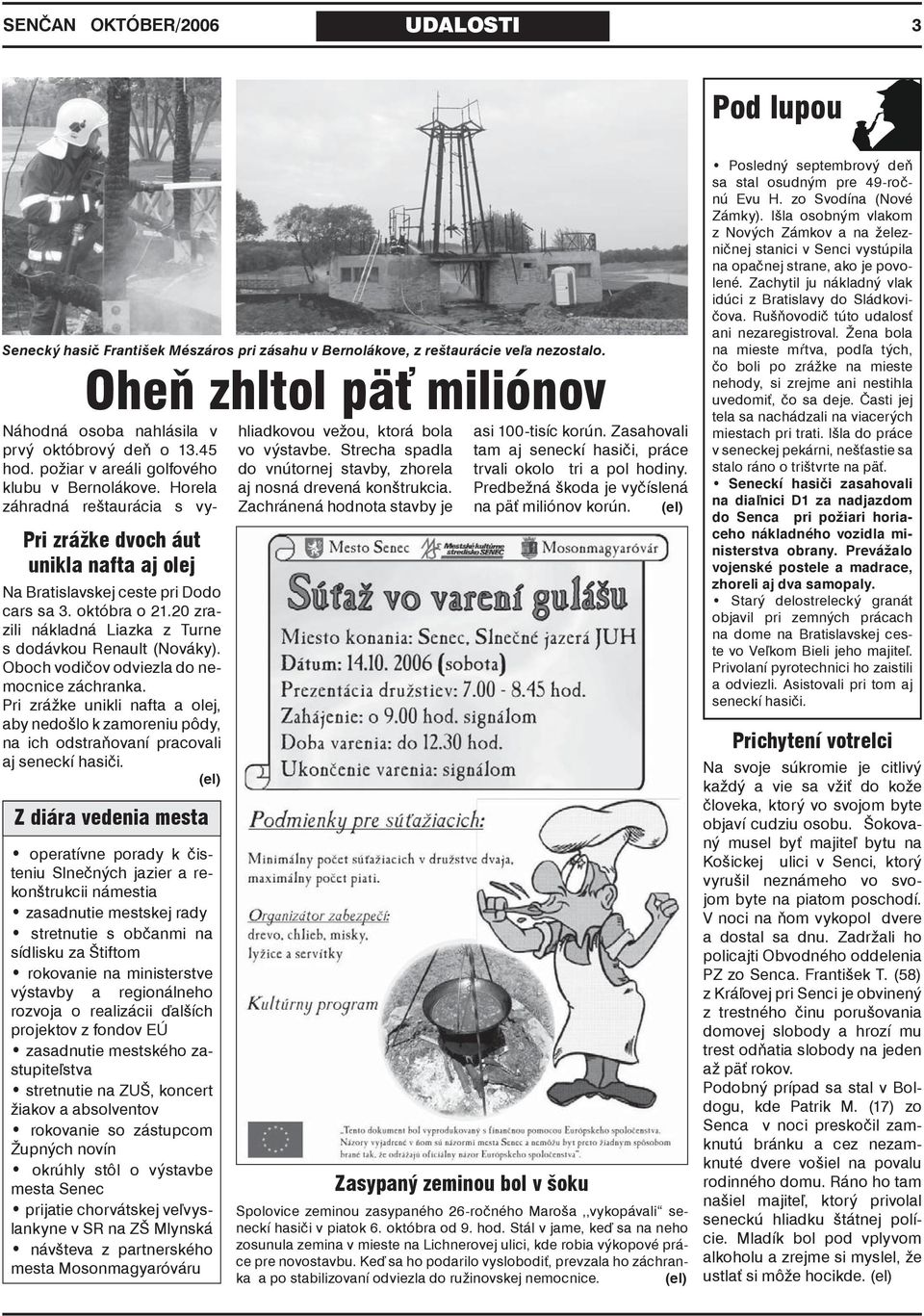 Oboch vodičov odviezla do nemocnice záchranka. Pri zrážke unikli nafta a olej, aby nedošlo k zamoreniu pôdy, na ich odstraňovaní pracovali aj seneckí hasiči.