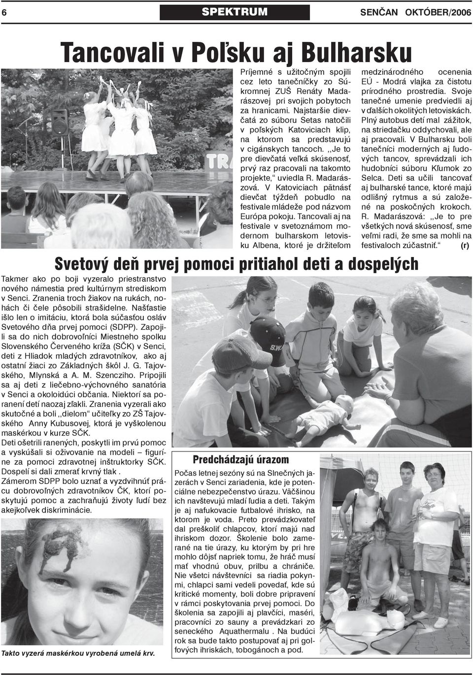 Zapojili sa do nich dobrovoľníci Miestneho spolku Slovenského Červeného kríža (SČK) v Senci, deti z Hliadok mladých zdravotníkov, ako aj ostatní žiaci zo Základných škôl J. G. Tajovského, Mlynská a A.