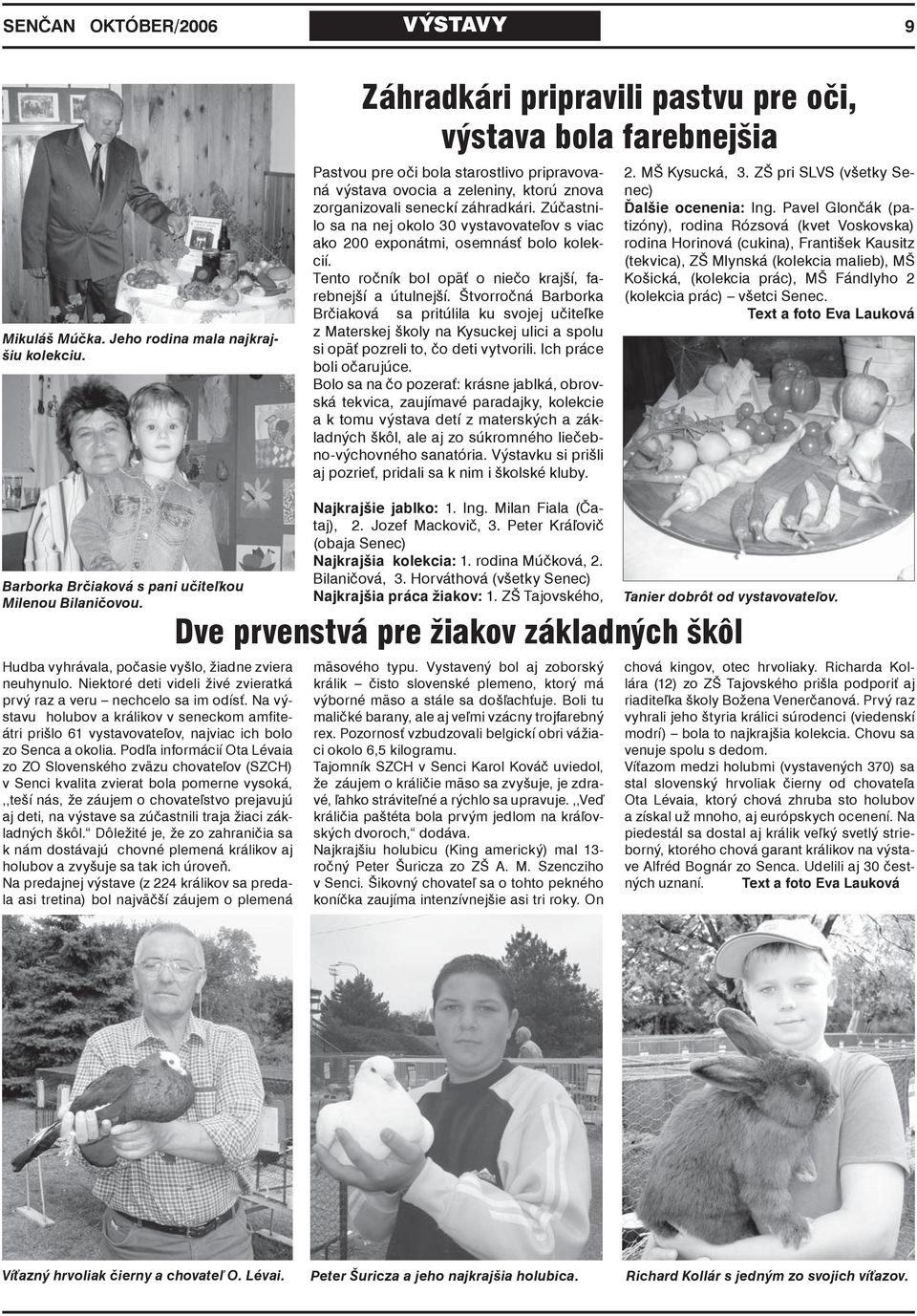 Zúčastnilo sa na nej okolo 30 vystavovateľov s viac ako 200 exponátmi, osemnásť bolo kolekcií. Tento ročník bol opäť o niečo krajší, farebnejší a útulnejší.