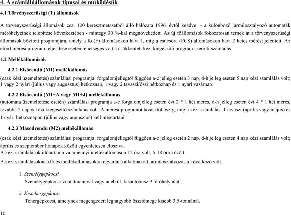 Az új főállomások fokozatosan térnek át a törvényszerűségi állomások bővített programjára, amely a fő (F) állomásokon havi 1, míg a csúcsóra (FCS) állomásokon havi 2 hetes mérést jelentett.