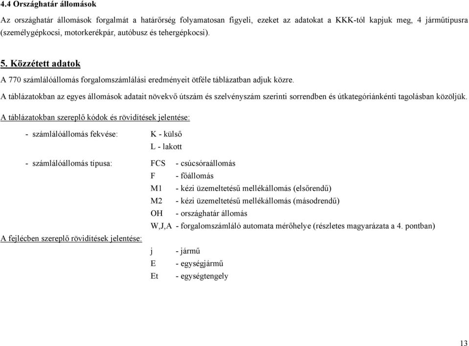 A táblázatokban az egyes állomások adatait növekvő útszám és szelvényszám szerinti sorrendben és útkategóriánkénti tagolásban közöljük.