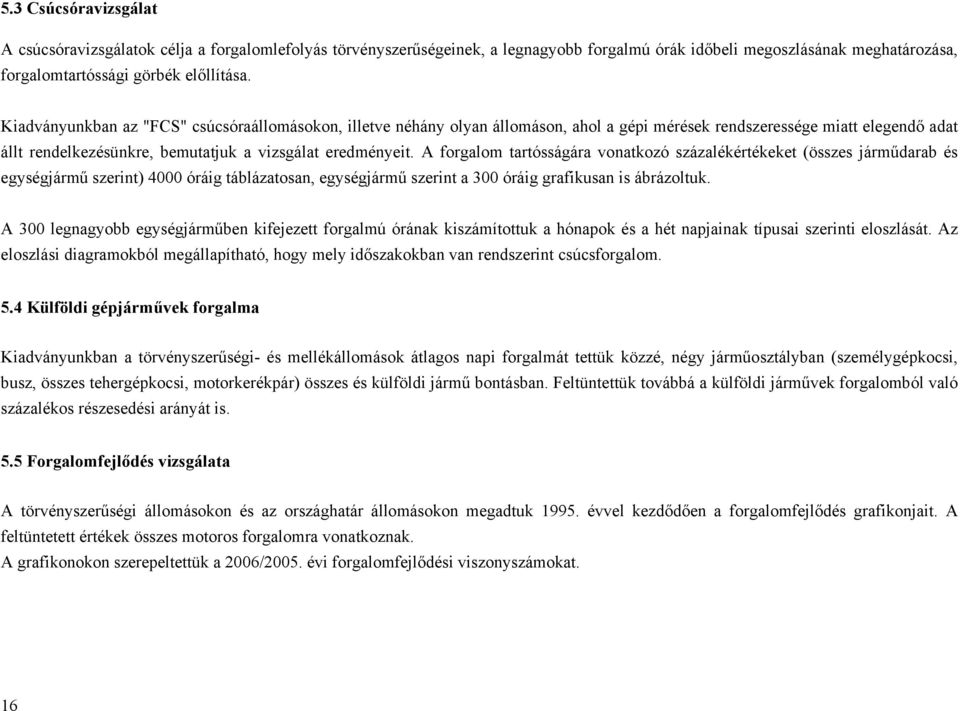 A tartósságára vonatkozó százalékértékeket (összes járműdarab és egységjármű szerint) 4 óráig táblázatosan, egységjármű szerint a 3 óráig grafikusan is ábrázoltuk.