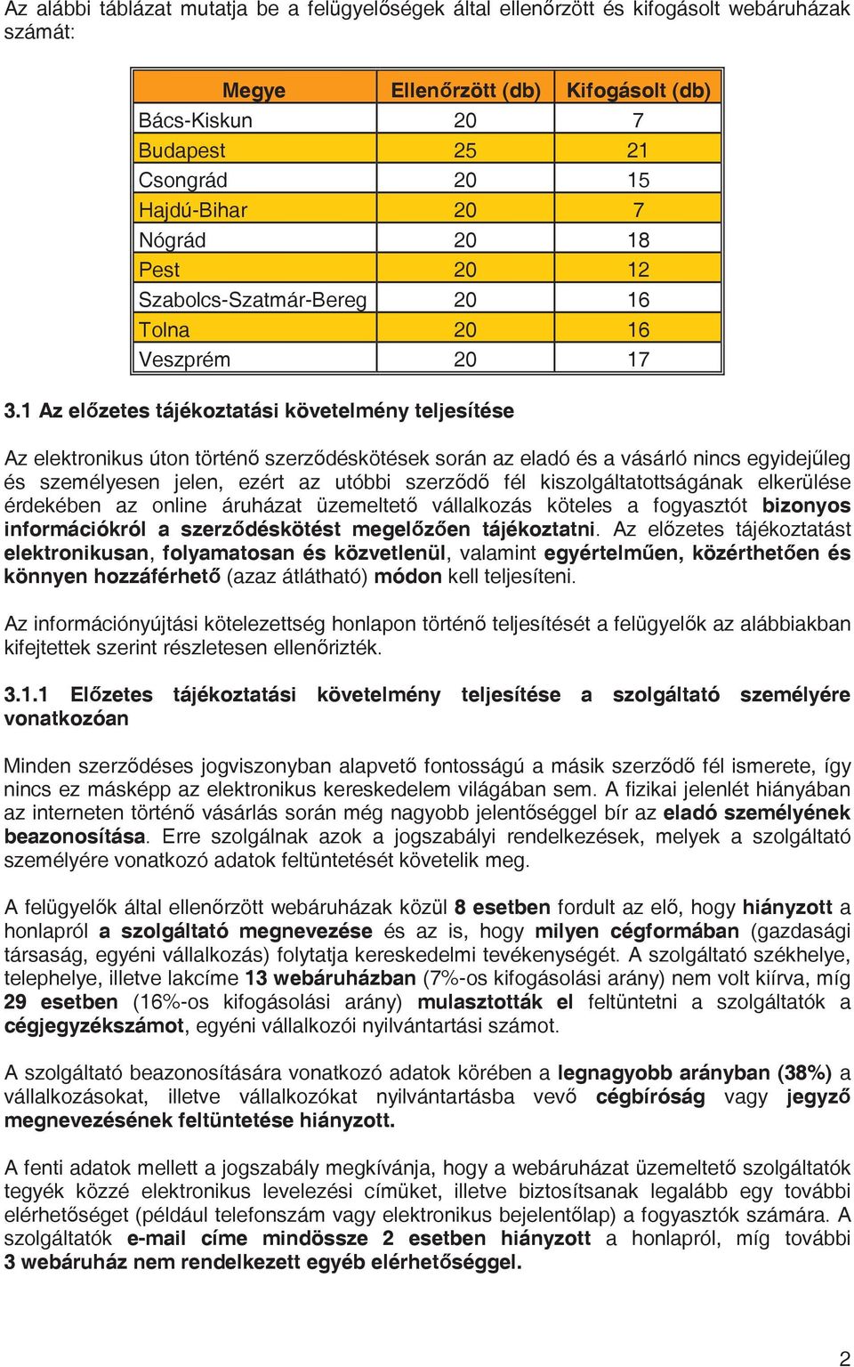 1 Az elzetes tájékoztatási követelmény teljesítése Az elektronikus úton történ szerzdéskötések során az eladó és a vásárló nincs egyidejleg és személyesen jelen, ezért az utóbbi szerzd fél