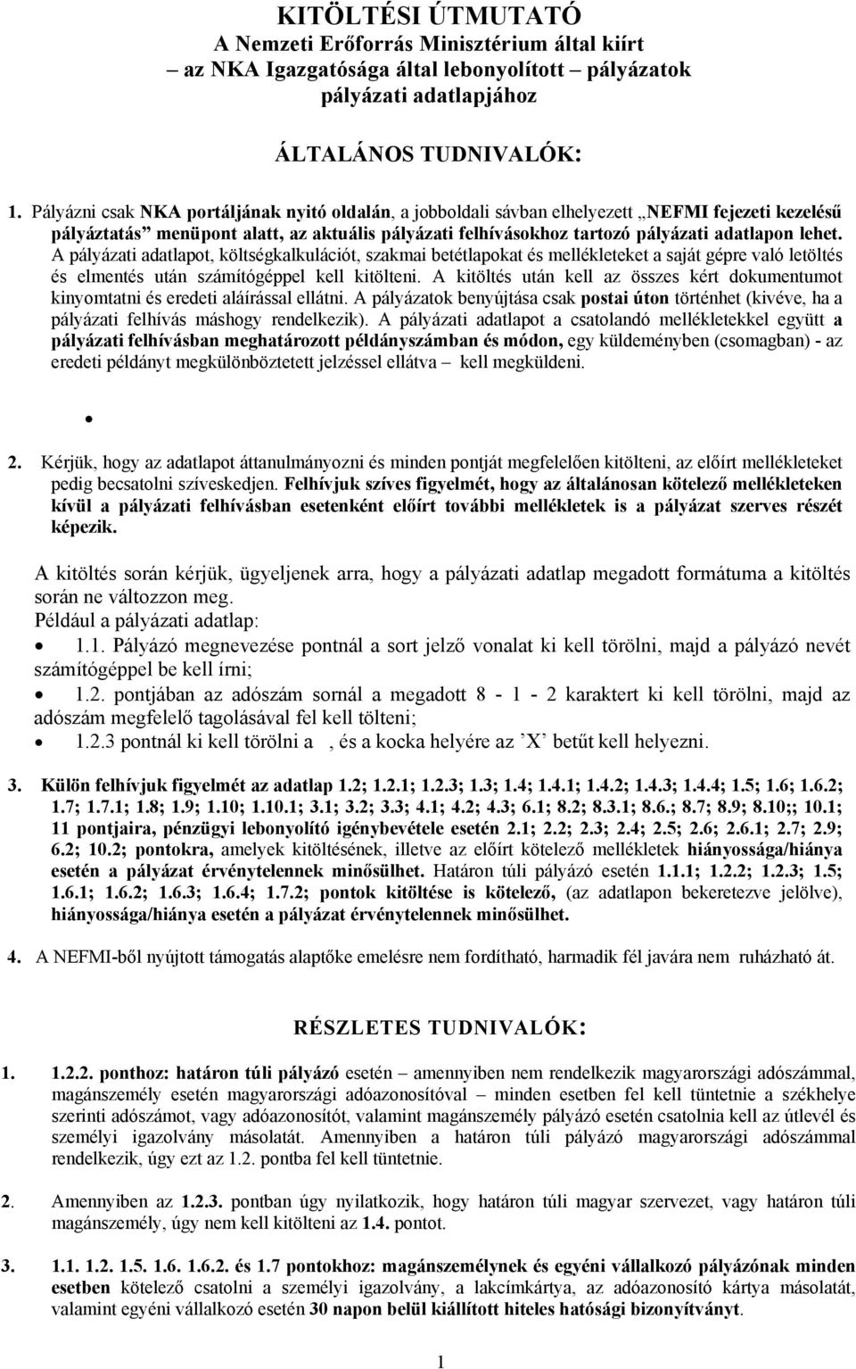 A pályázati adatlapot, költségkalkulációt, szakmai betétlapokat és mellékleteket a saját gépre való letöltés és elmentés után számítógéppel kell kitölteni.