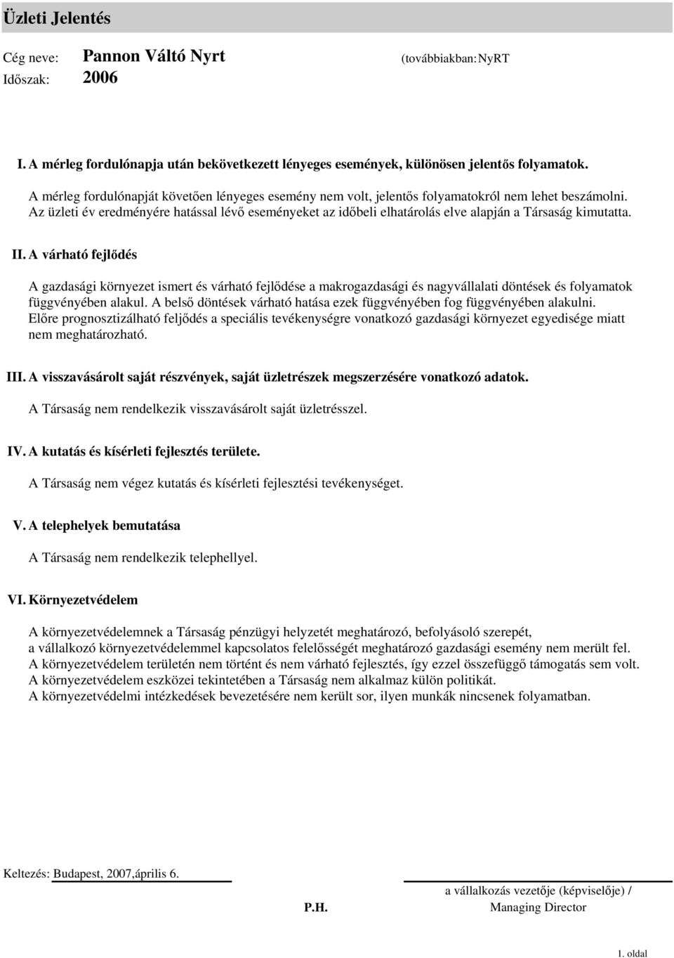 Az üzleti év eredményére hatással lévő eseményeket az időbeli elhatárolás elve alapján a Társaság kimutatta. II.